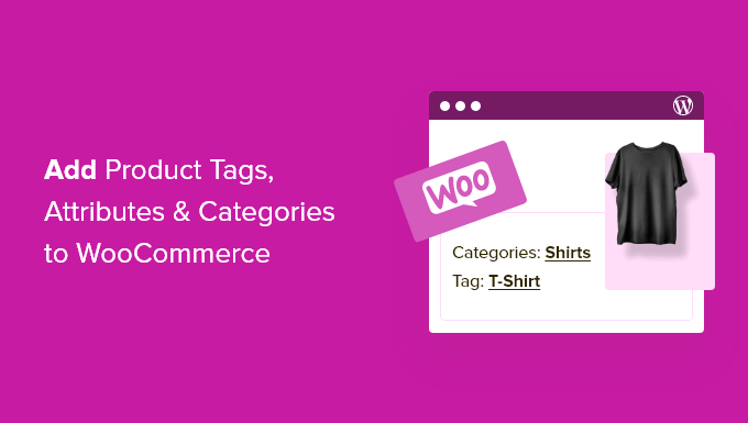 You are currently viewing How to Add Product Tags, Attributes, and Categories to WooCommerce