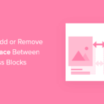 How to Add or Remove Blank Space Between WordPress Blocks (4 Ways)