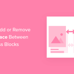 Read more about the article How to Add or Remove Blank Space Between WordPress Blocks (4 Ways)