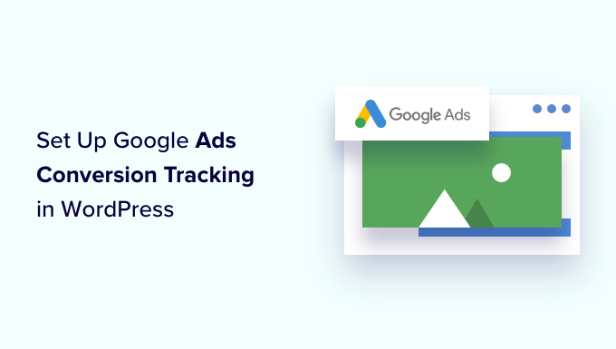You are currently viewing How to Set Up Google Ads Conversion Tracking in WordPress