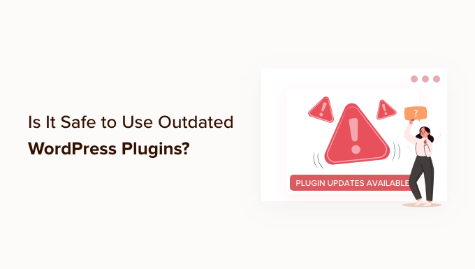 You are currently viewing Is It Safe to Use Outdated WordPress Plugins? (Explained)