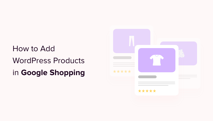You are currently viewing How to Automatically Add WordPress Products in Google Shopping