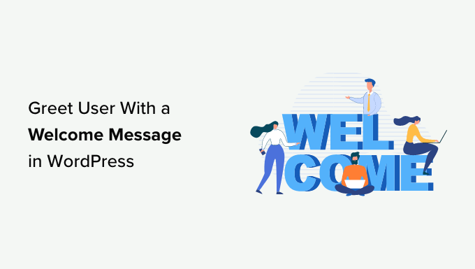 You are currently viewing How to Greet Each User With a Custom Welcome Message in WordPress