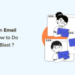What Is an Email Blast? How to Do an Email Blast “the RIGHT Way”