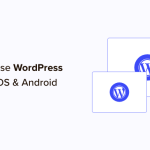 How to Use WordPress App on Your iPhone, iPad, and Android