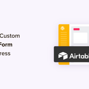 Read more about the article How to Create a Custom Airtable Form in WordPress (Easy Way)