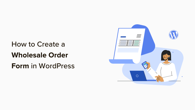 You are currently viewing How to Create a Wholesale Order Form in WordPress (3 Ways)