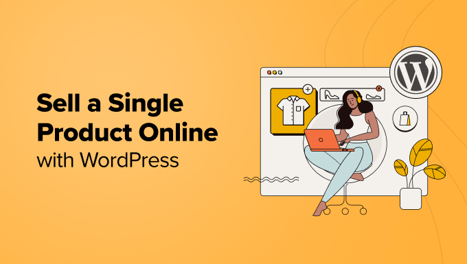 You are currently viewing How to Sell a Single Product Online with WordPress (3 Ways)