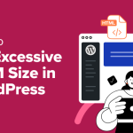 How to Fix Excessive DOM Size in WordPress (11 Expert Tips)