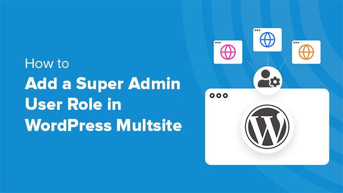 Read more about the article How to Add a Super Admin User Role in WordPress Multisite