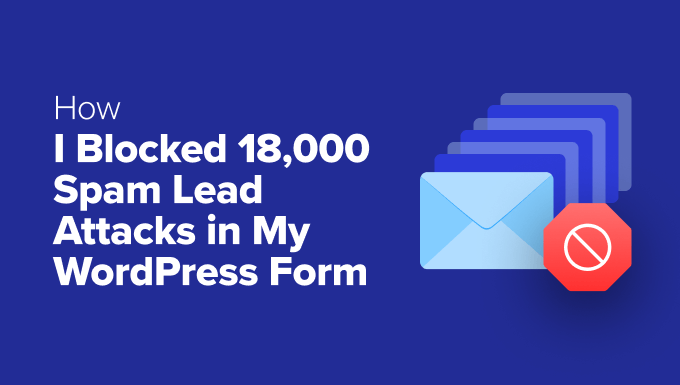 You are currently viewing How I Blocked 18,000 Spam Lead Attacks in My WordPress Form