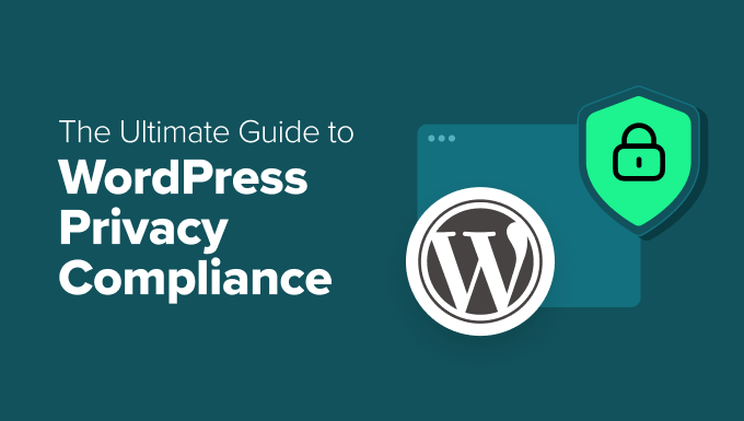 You are currently viewing The Ultimate Guide to WordPress Privacy Compliance